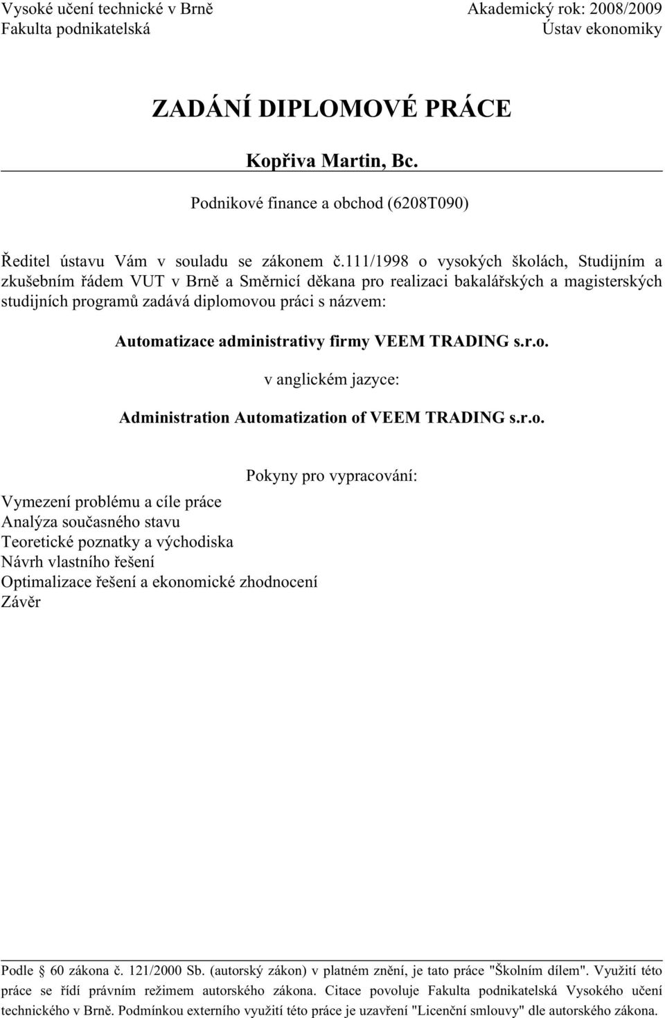 111/1998 o vysokých školách, Studijním a zkušebním řádem VUT v Brně a Směrnicí děkana pro realizaci bakalářských a magisterských studijních programů zadává diplomovou práci s názvem: Automatizace