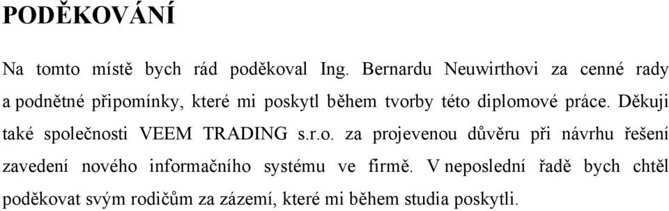 diplomové práce. Děkuji také společnosti VEEM TRADING s.r.o. za projevenou důvěru při návrhu řešení zavedení nového informačního systému ve firmě.