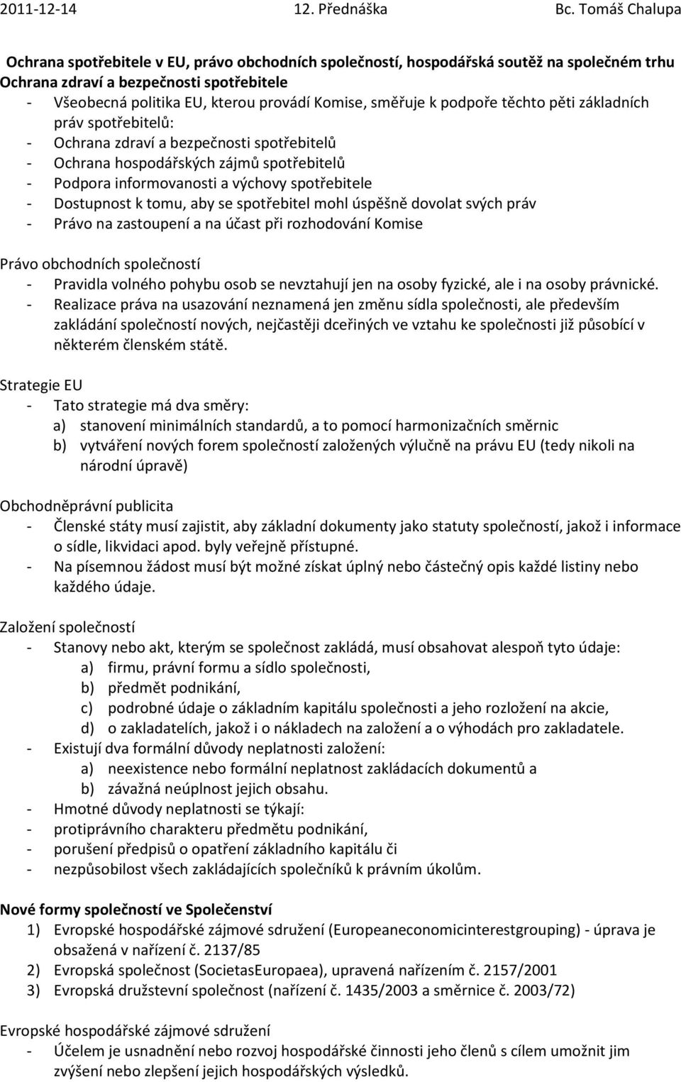 tomu, aby se spotřebitel mohl úspěšně dovolat svých práv - Právo na zastoupení a na účast při rozhodování Komise Právo obchodních společností - Pravidla volného pohybu osob se nevztahují jen na osoby