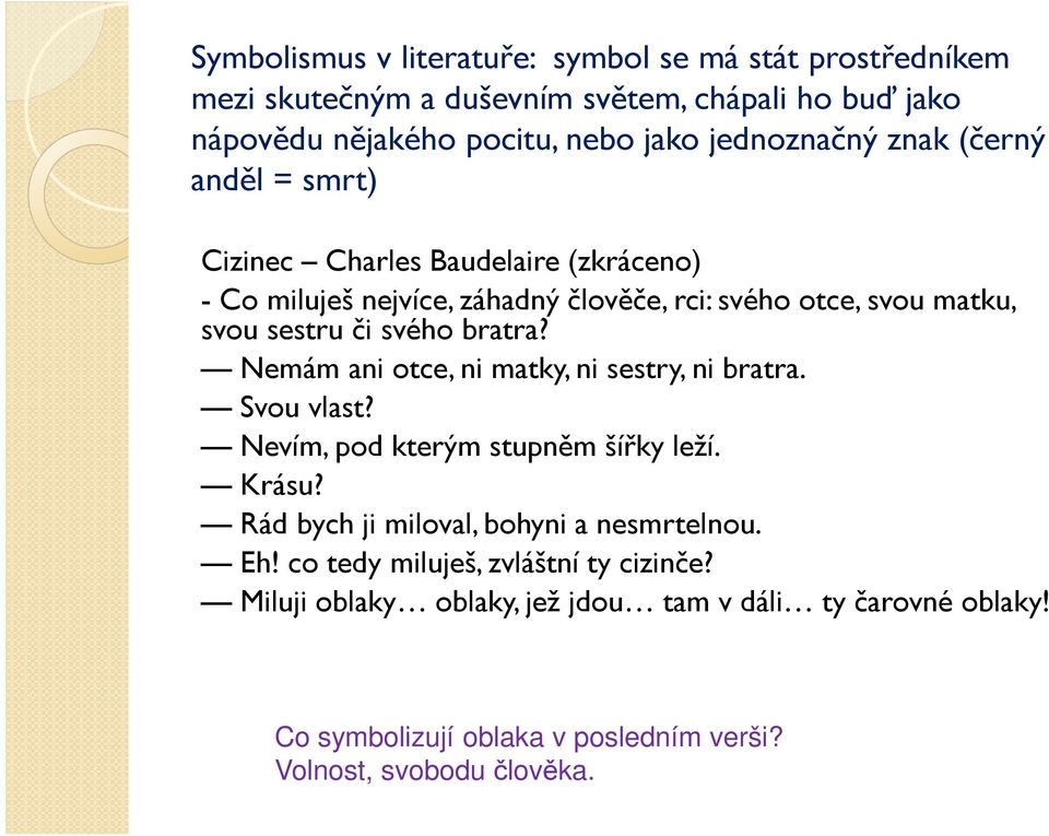 Nemám ani otce, ni matky, ni sestry, ni bratra. Svou vlast? Nevím, pod kterým stupněm šířky leží. Krásu? Rád bych ji miloval, bohyni a nesmrtelnou. Eh!