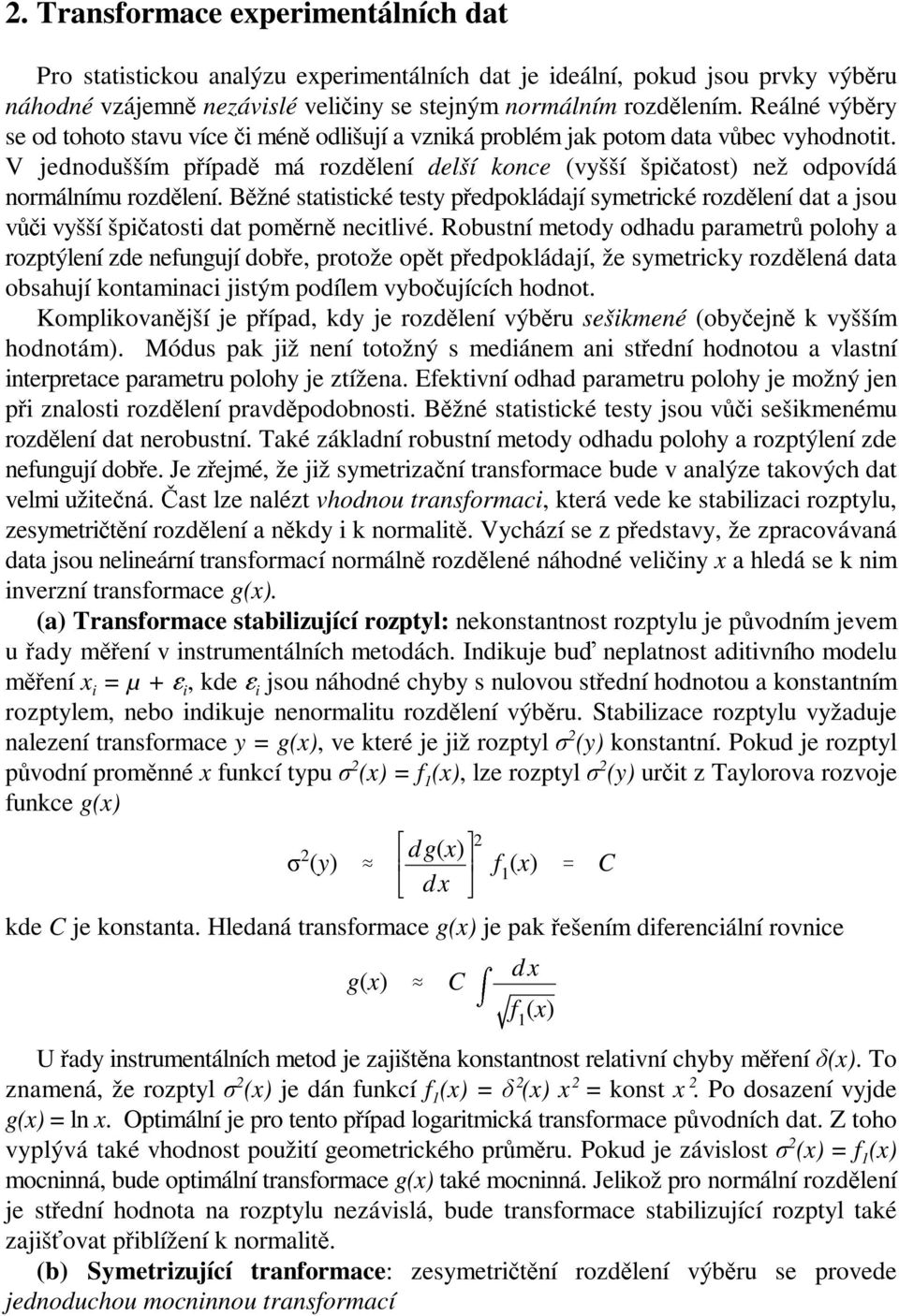 V jednodušším případě má rozdělení delší konce (vyšší špičatost) než odpovídá normálnímu rozdělení.