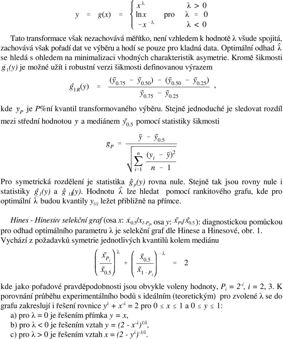 50 ) (ỹ 0.50 ỹ 0.5 ), ỹ 0.75 ỹ 0.5 kde ỹ P je P%ní kvantil transformovaného výběru. Stejně jednoduché je sledovat rozdíl mezi střední hodnotou ȳ a mediánem ỹ 0.