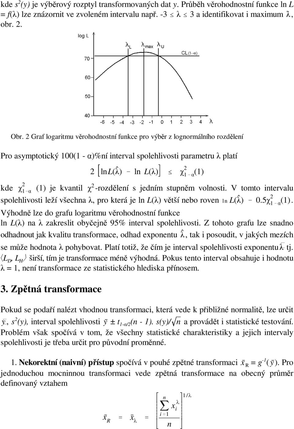 -rozdělení sjednímstupněm volnosti. V tomto intervalu 1α spolehlivosti leží všechna λ, prokterá je ln L(λ) větší nebo roven ln L(ˆλ) 0.5χ 1 (1).