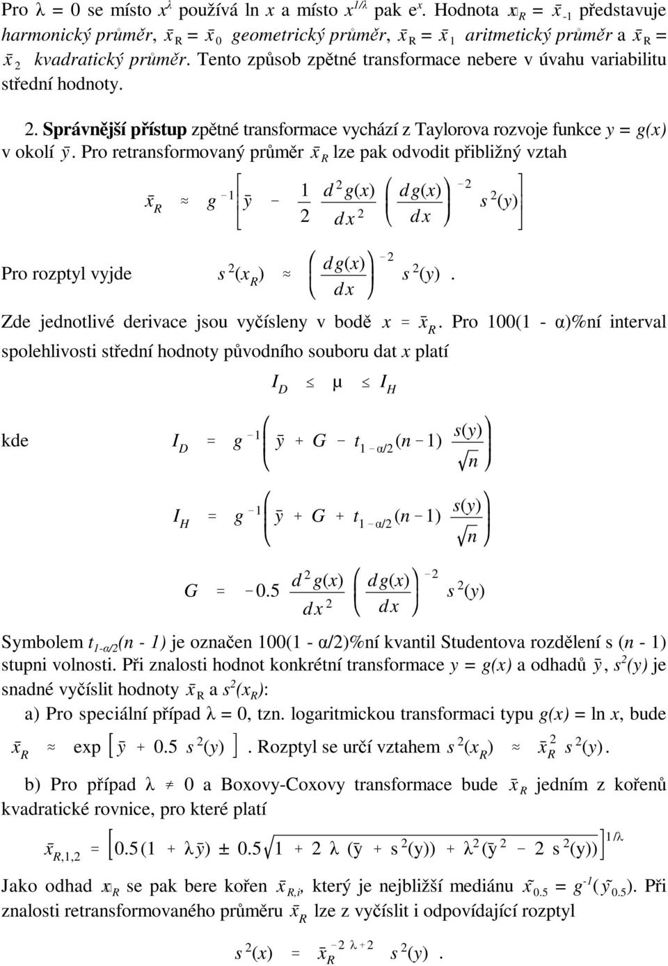 Pro retransformovaný průměr x lze pak odvodit přibližný vztah R x R. g 1 ȳ 1 d g(x) dx dg(x) dx s (y) s dg(x) Pro rozptyl vyjde (x R ). s (y). dx Zde jednotlivé derivace jsou vyčísleny v bodě x x R.