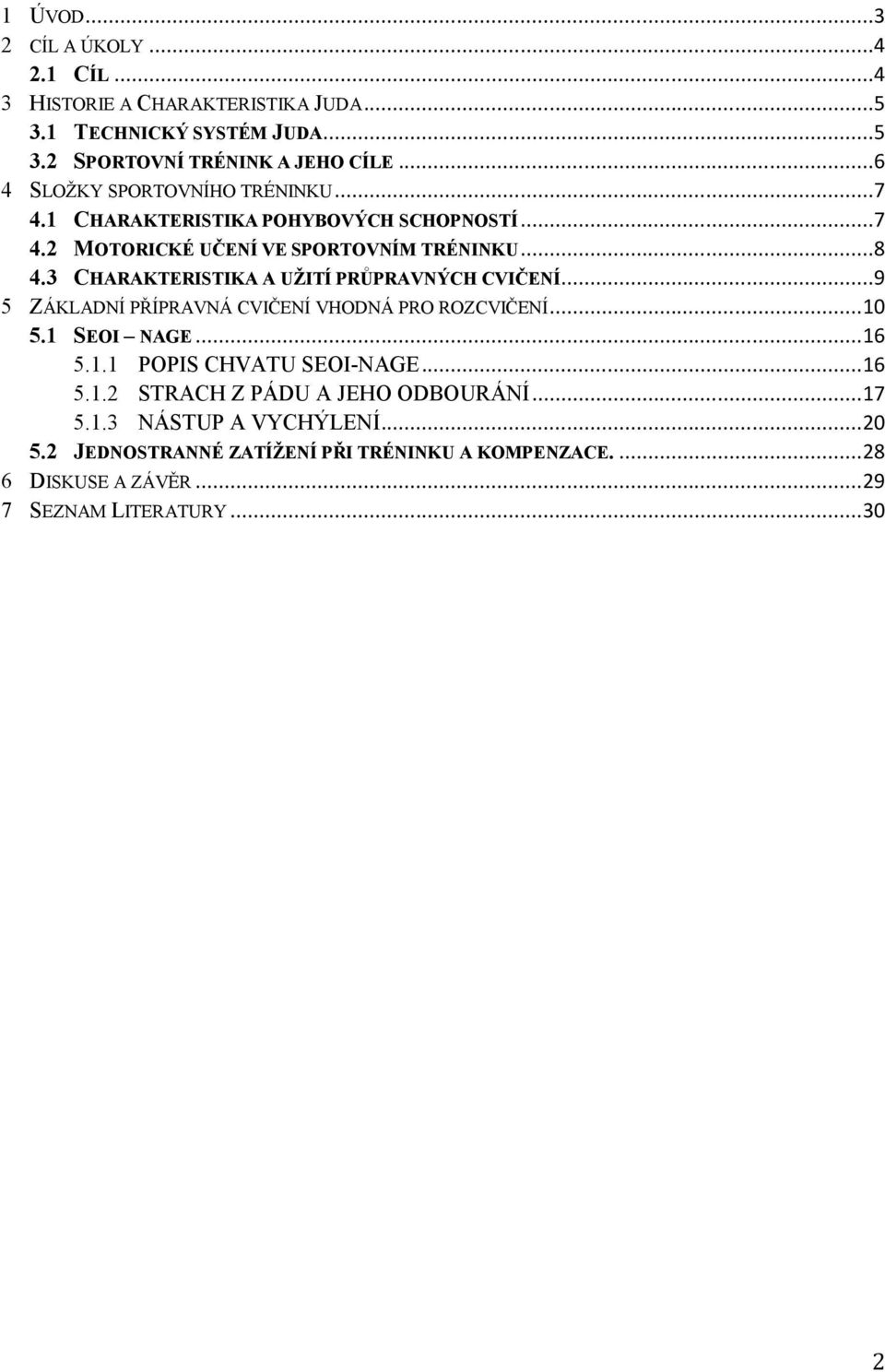 3 CHARAKTERISTIKA A UŽITÍ PRŮPRAVNÝCH CVIČENÍ...9 5 ZÁKLADNÍ PŘÍPRAVNÁ CVIČENÍ VHODNÁ PRO ROZCVIČENÍ... 10 5.1 SEOI NAGE... 16 5.1.1 POPIS CHVATU SEOI-NAGE.