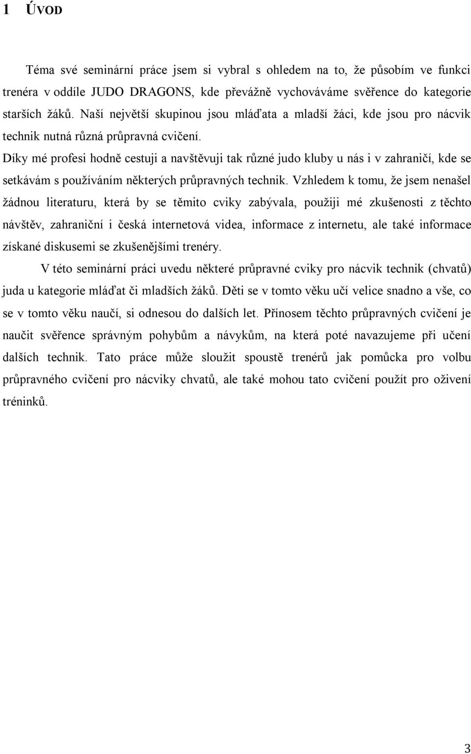 Díky mé profesi hodně cestuji a navštěvuji tak různé judo kluby u nás i v zahraničí, kde se setkávám s používáním některých průpravných technik.