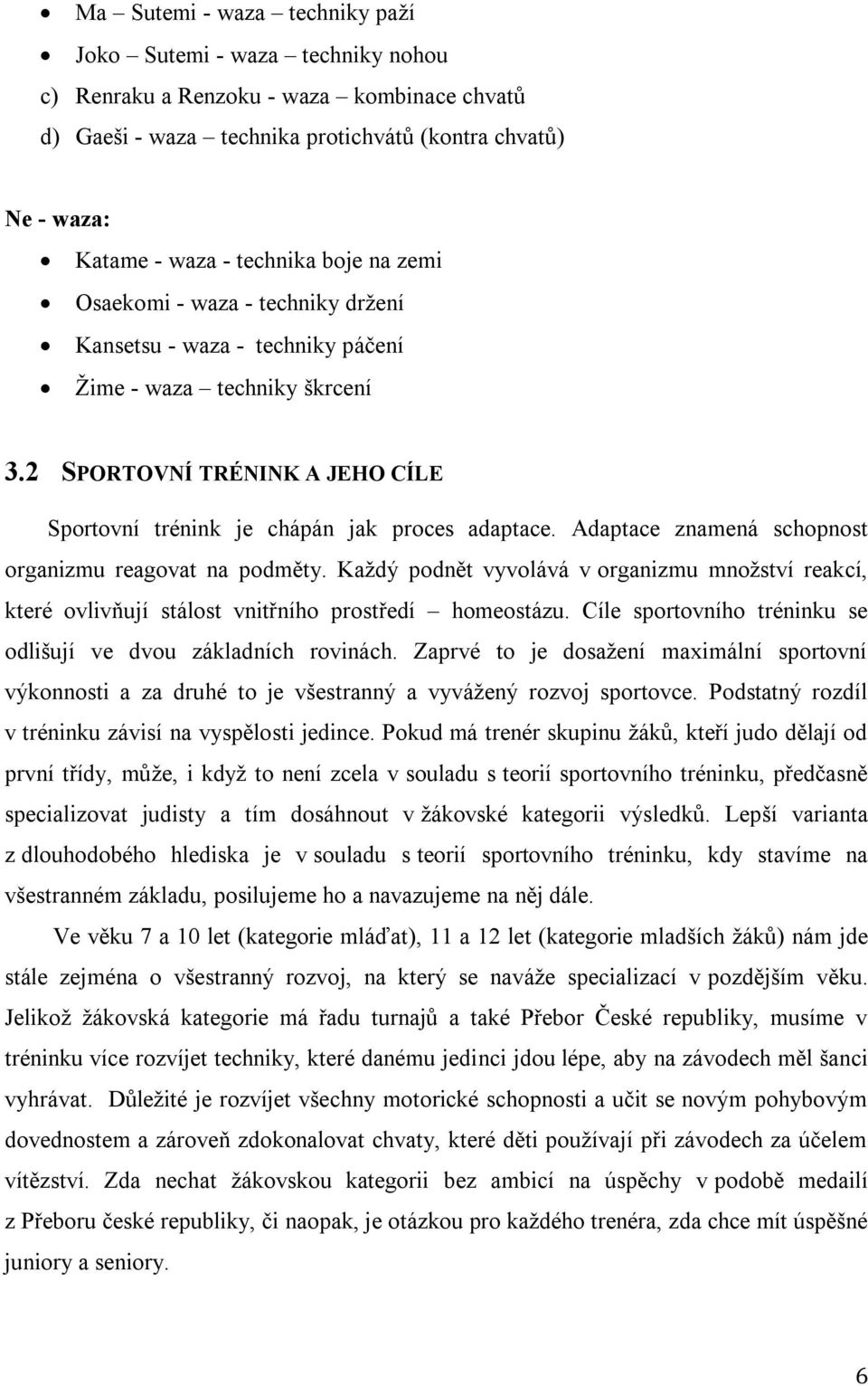 Adaptace znamená schopnost organizmu reagovat na podměty. Každý podnět vyvolává v organizmu množství reakcí, které ovlivňují stálost vnitřního prostředí homeostázu.