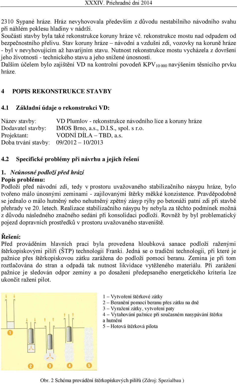 Nutnost rekonstrukce mostu vycházela z dovršení jeho životnosti - technického stavu a jeho snížené únosnosti.