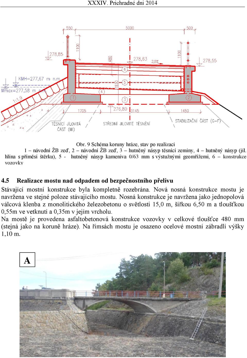 5 Realizace mostu nad odpadem od bezpečnostního přelivu Stávající mostní konstrukce byla kompletně rozebrána. Nová nosná konstrukce mostu je navržena ve stejné poloze stávajícího mostu.