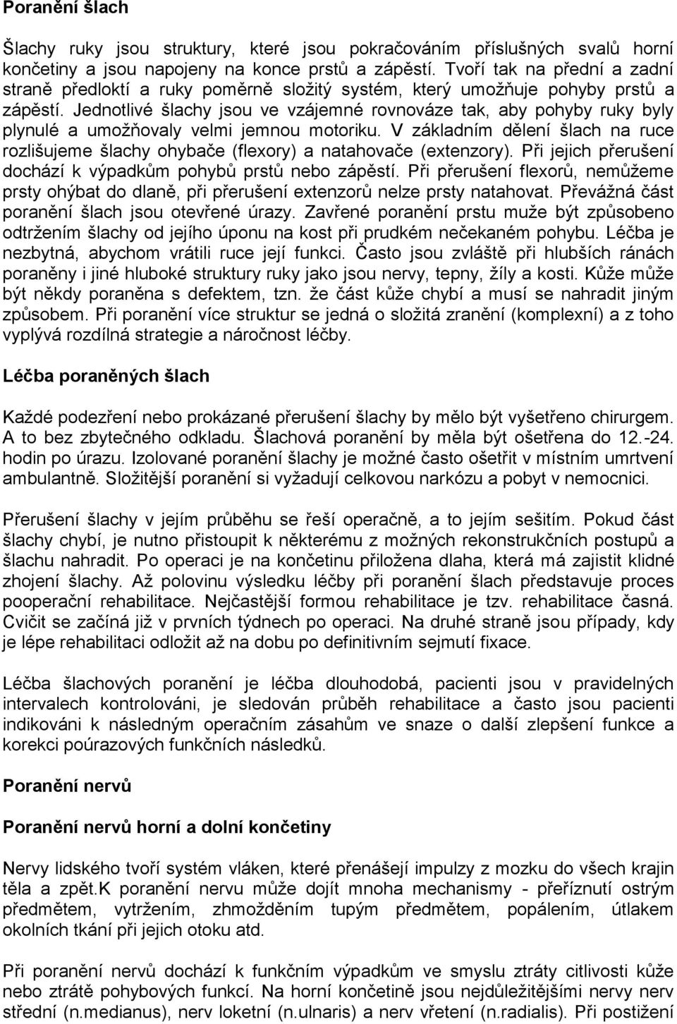 Jednotlivé šlachy jsou ve vzájemné rovnováze tak, aby pohyby ruky byly plynulé a umožňovaly velmi jemnou motoriku.