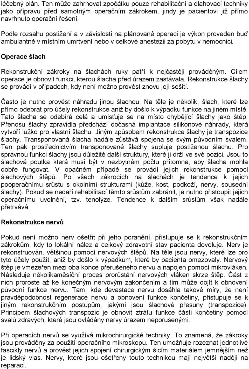 Operace šlach Rekonstrukční zákroky na šlachách ruky patří k nejčastěji prováděným. Cílem operace je obnovit funkci, kterou šlacha před úrazem zastávala.