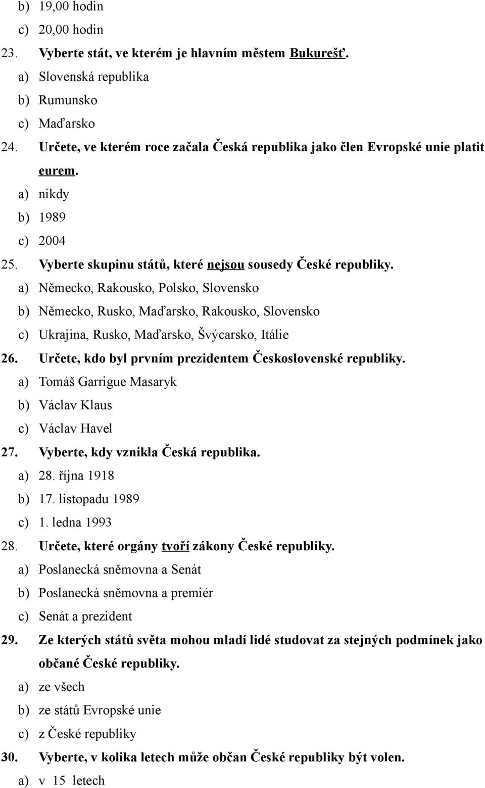 a) Německo, Rakousko, Polsko, Slovensko b) Německo, Rusko, Maďarsko, Rakousko, Slovensko c) Ukrajina, Rusko, Maďarsko, Švýcarsko, Itálie 26.