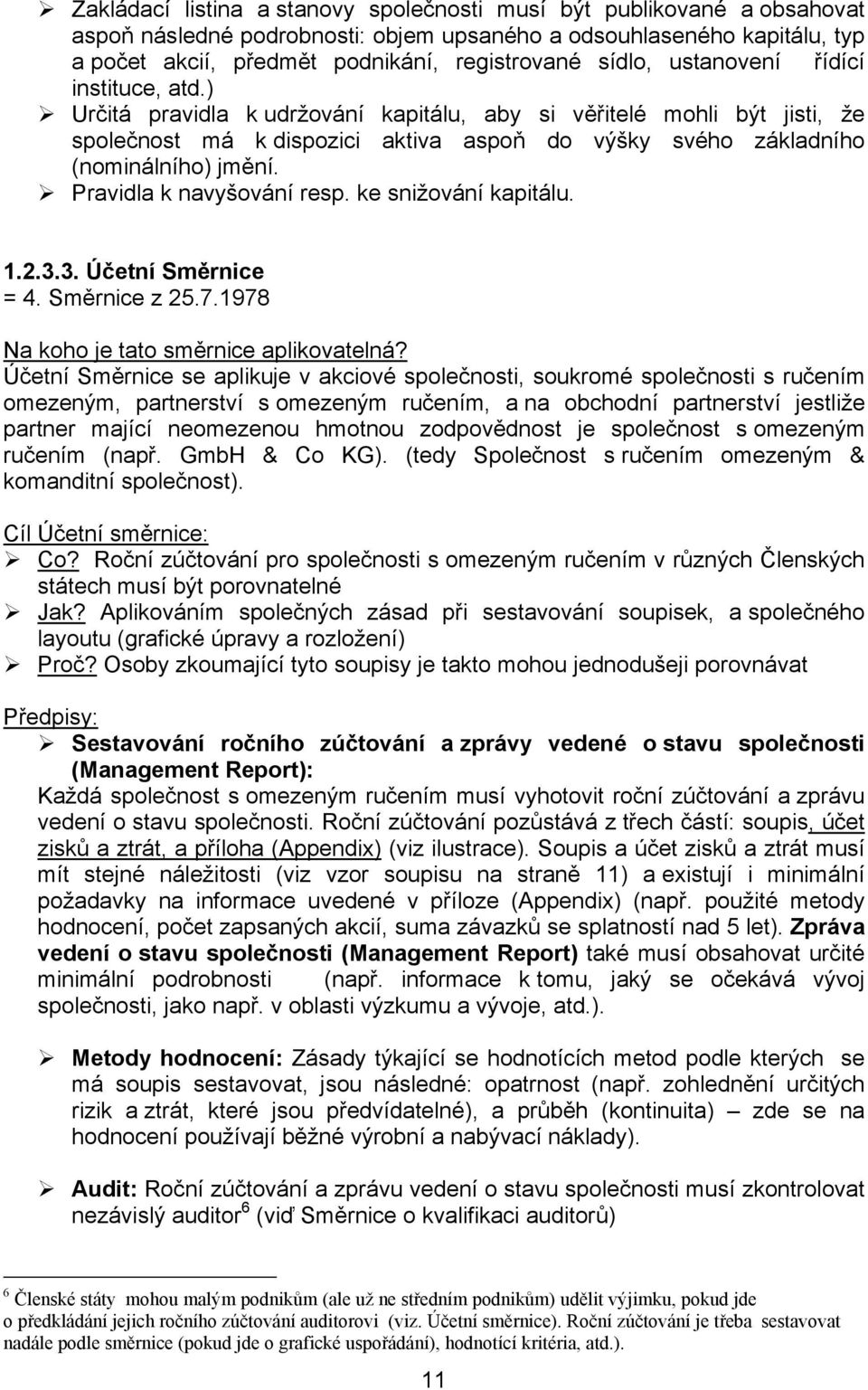 ) Určitá pravidla k udržování kapitálu, aby si věřitelé mohli být jisti, že společnost má k dispozici aktiva aspoň do výšky svého základního (nominálního) jmění. Pravidla k navyšování resp.