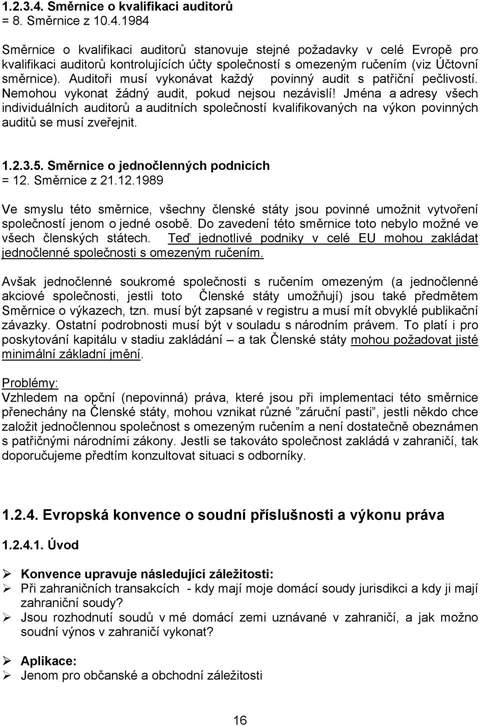 Jména a adresy všech individuálních auditorů a auditních společností kvalifikovaných na výkon povinných auditů se musí zveřejnit. 1.2.3.5. Směrnice o jednočlenných podnicích = 12.