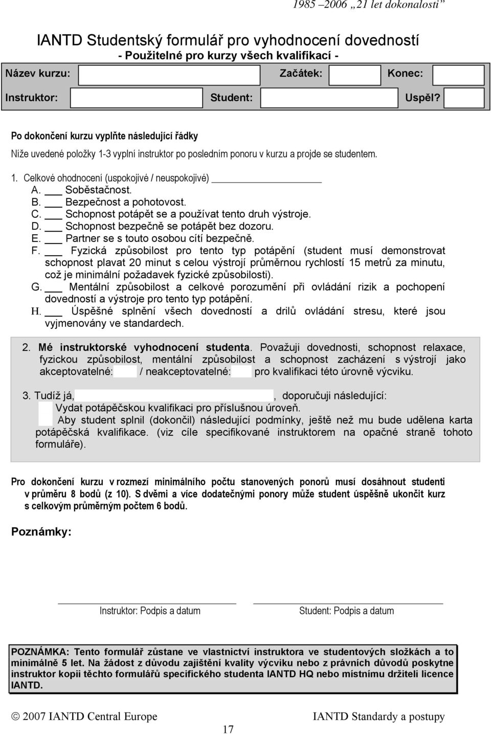 Soběstačnost. B. Bezpečnost a pohotovost. C. Schopnost potápět se a používat tento druh výstroje. D. Schopnost bezpečně se potápět bez dozoru. E. Partner se s touto osobou cítí bezpečně. F.