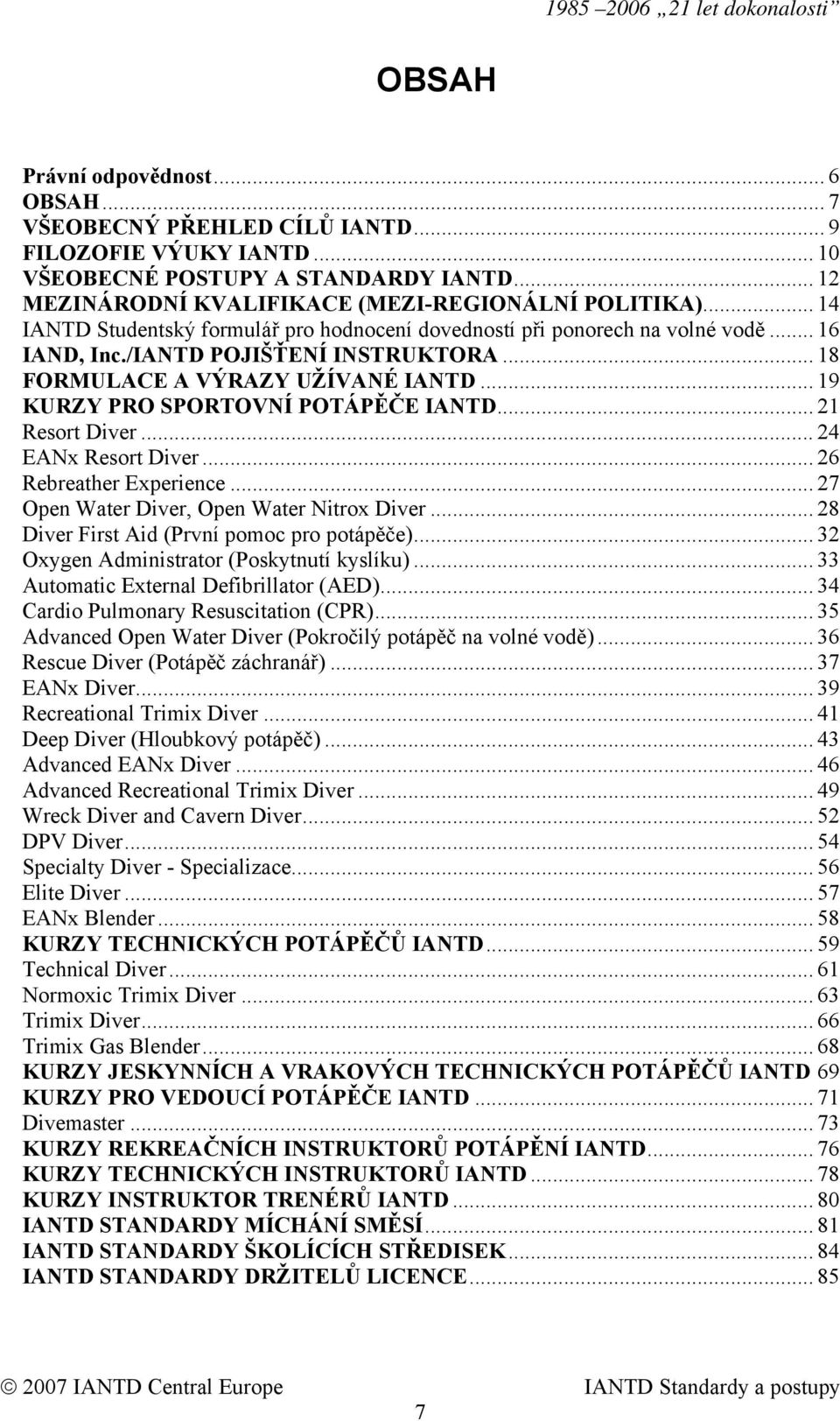 .. 19 KURZY PRO SPORTOVNÍ POTÁPĚČE IANTD... 21 Resort Diver... 24 EANx Resort Diver... 26 Rebreather Experience... 27 Open Water Diver, Open Water Nitrox Diver.