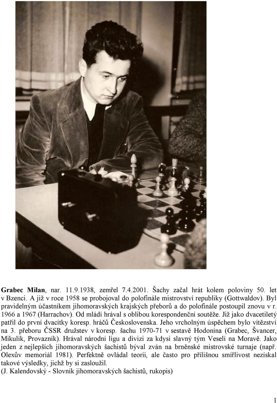 Již jako dvacetiletý patřil do první dvacítky koresp. hráčů Československa. Jeho vrcholným úspěchem bylo vítězství na 3. přeboru ČSSR družstev v koresp.