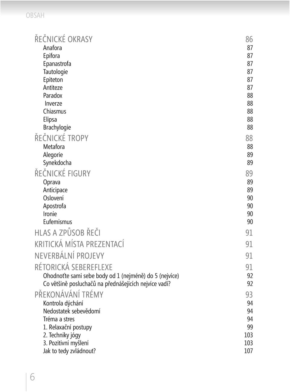 PREZENTACÍ 91 NEVERBÁLNÍ PROJEVY 91 RÉTORICKÁ SEBEREFLEXE 91 Ohodnoťte sami sebe body od 1 (nejméně) do 5 (nejvíce) 92 Co většině posluchačů na přednášejících nejvíce vadí?