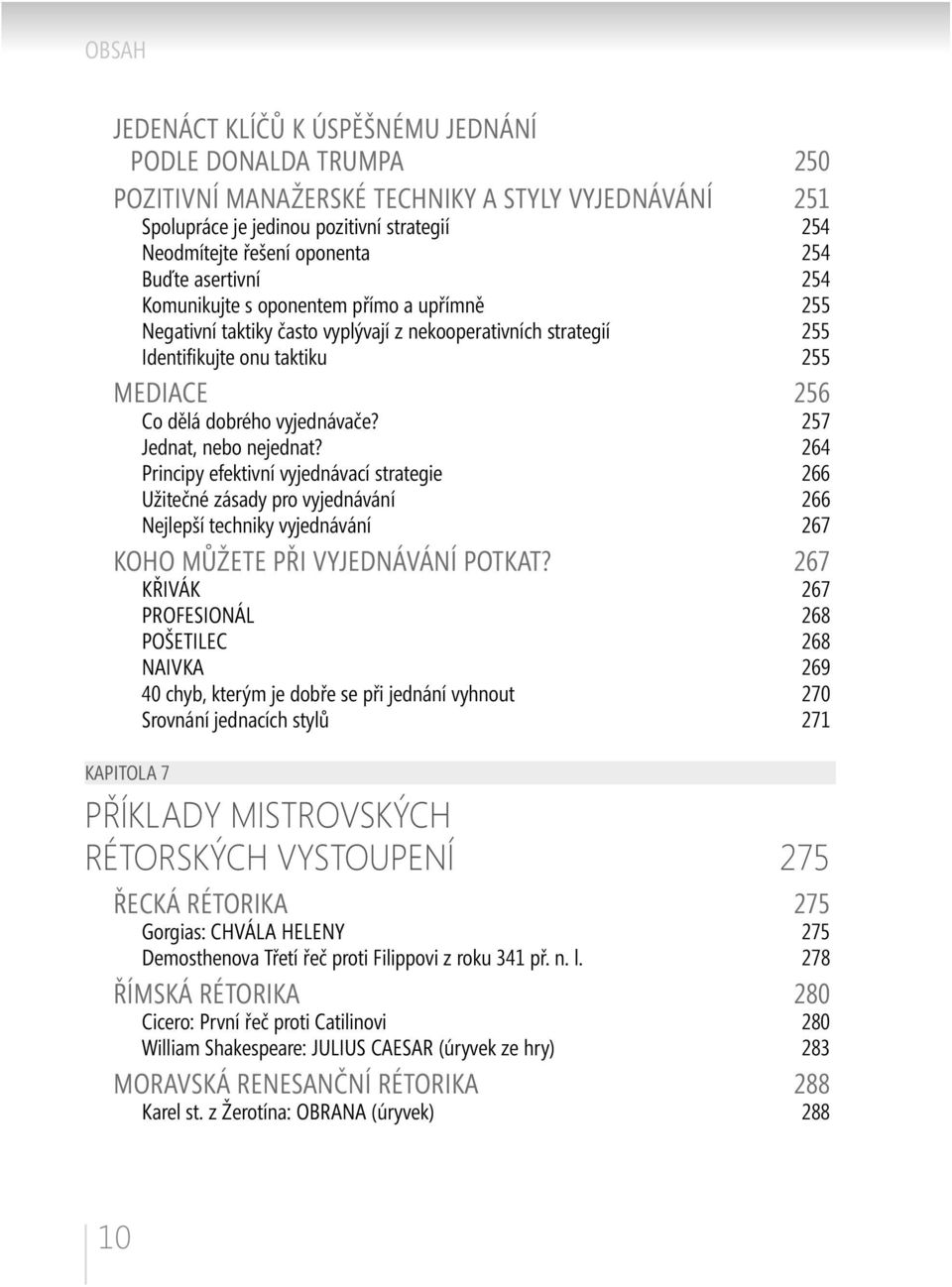 257 Jednat, nebo nejednat? 264 Principy efektivní vyjednávací strategie 266 Užitečné zásady pro vyjednávání 266 Nejlepší techniky vyjednávání 267 KOHO MŮŽETE PŘI VYJEDNÁVÁNÍ POTKAT?