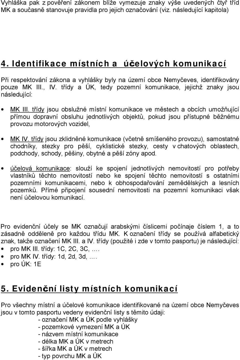 třídy a ÚK, tedy pozemní komunikace, jejichž znaky jsou následující: MK III.