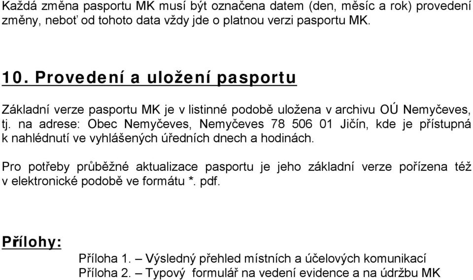 na adrese: Obec Nemyčeves, Nemyčeves 78 506 01 Jičín, kde je přístupná k nahlédnutí ve vyhlášených úředních dnech a hodinách.