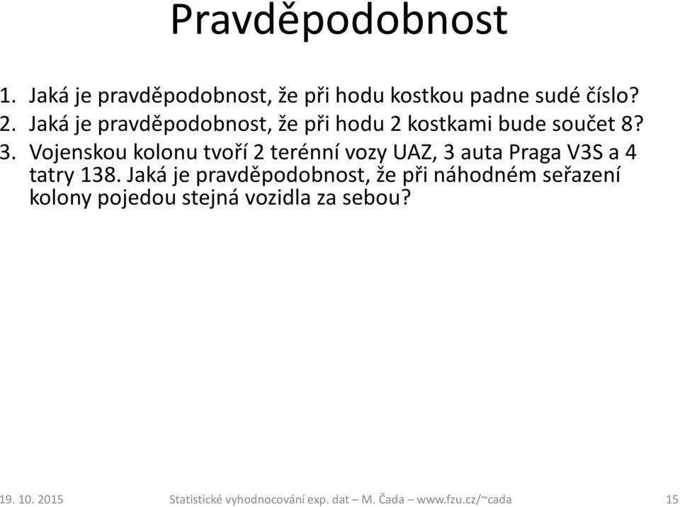 Jaká je pravděpodobnost, že při hodu 2 kostkami bude součet 8? 3.