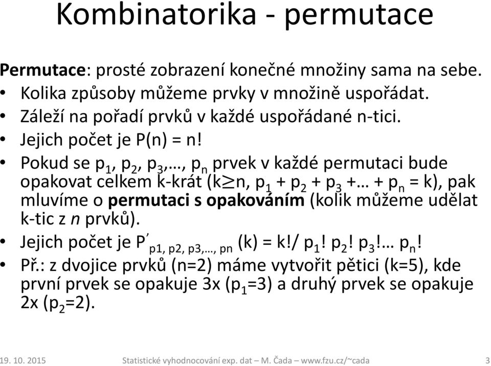 Pokud se p 1, p 2, p 3,, p n prvek v každé permutaci bude opakovat celkem k-krát (k n, p 1 + p 2 + p 3 + + p n = k), pak mluvíme o permutaci s