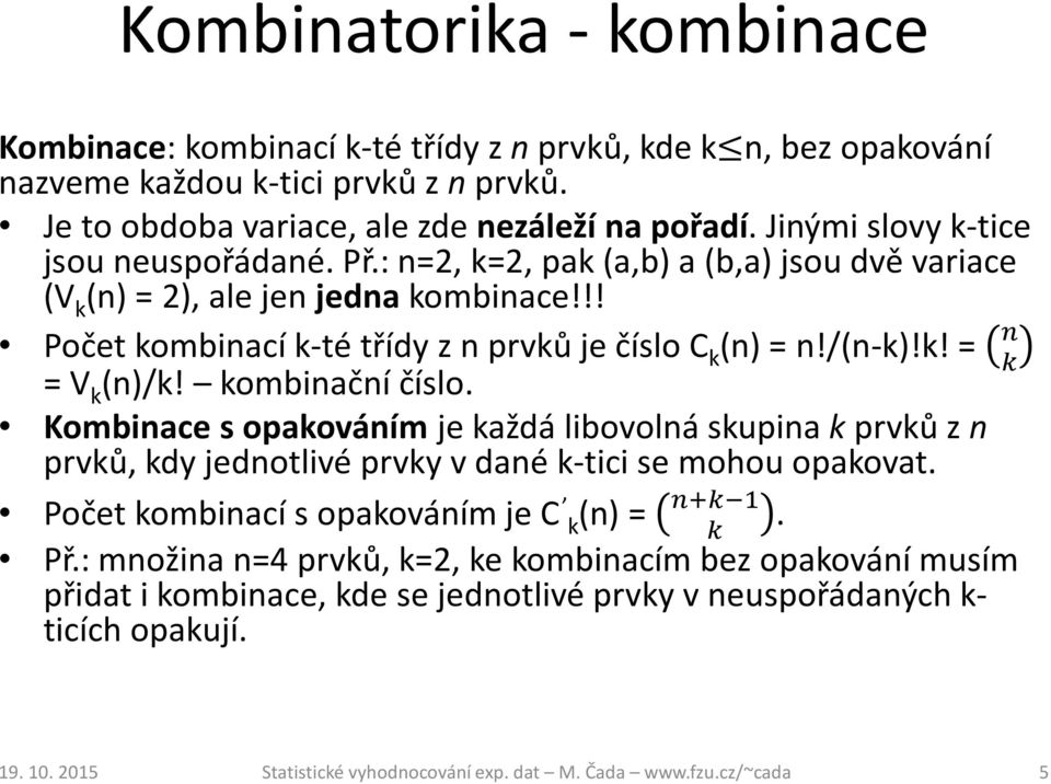 !! Počet kombinací k-té třídy z n prvků je číslo C k (n) = n!/(n-k)!k! = = V k (n)/k! kombinační číslo.