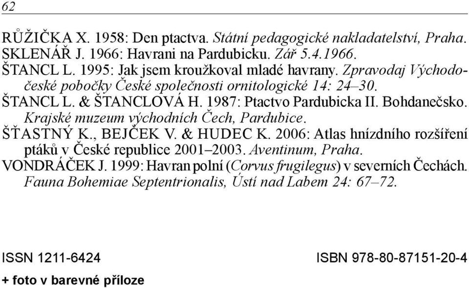 Bohdanečsko. Krajské muzeum východních Čech, Pardubice. ŠŤASTNÝ K., BEJČEK V. & HUDEC K. 2006: Atlas hnízdního rozšíření ptáků v České republice 2001 2003.