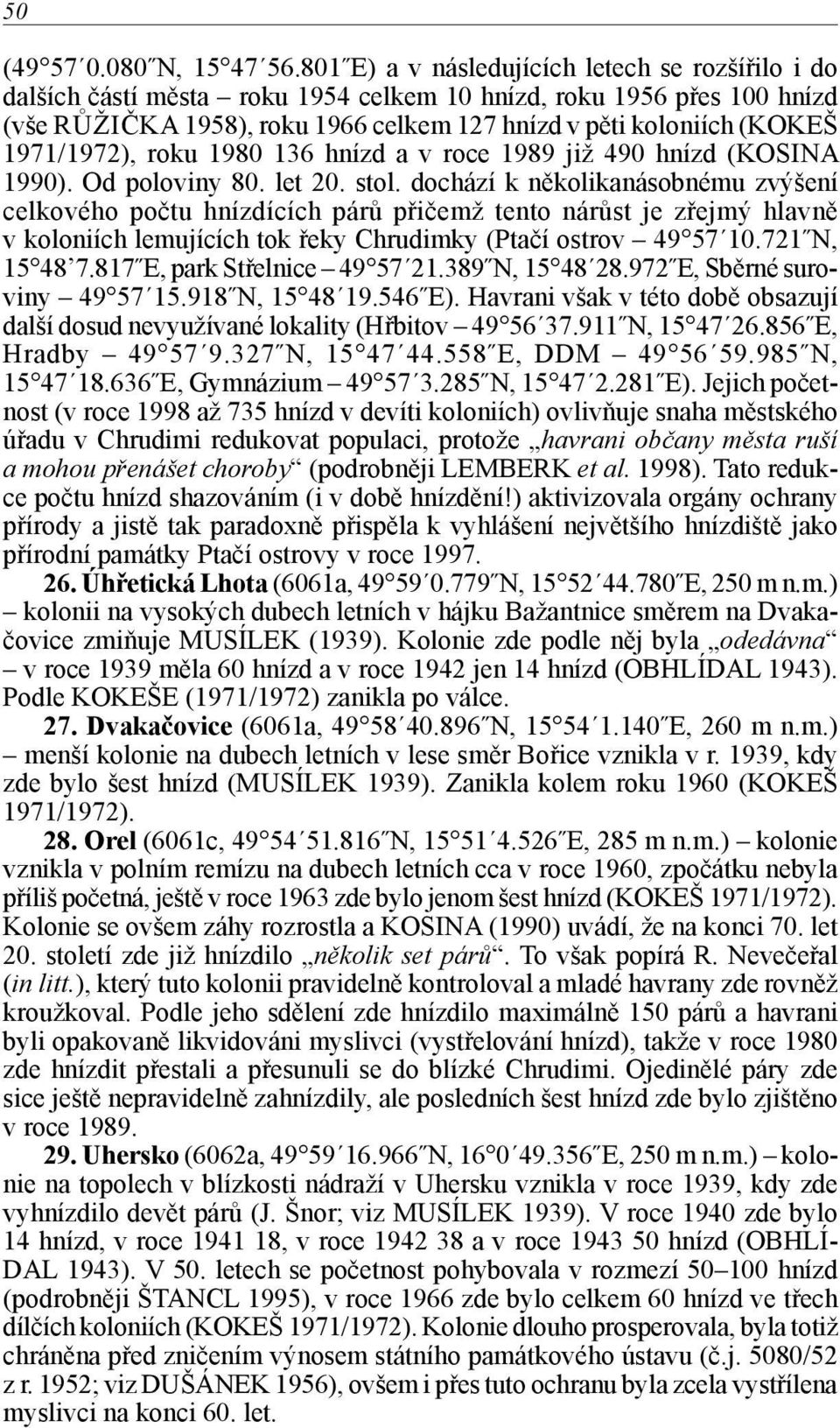 1971/1972), roku 1980 136 hnízd a v roce 1989 již 490 hnízd (KOSINA 1990). Od poloviny 80. let 20. stol.