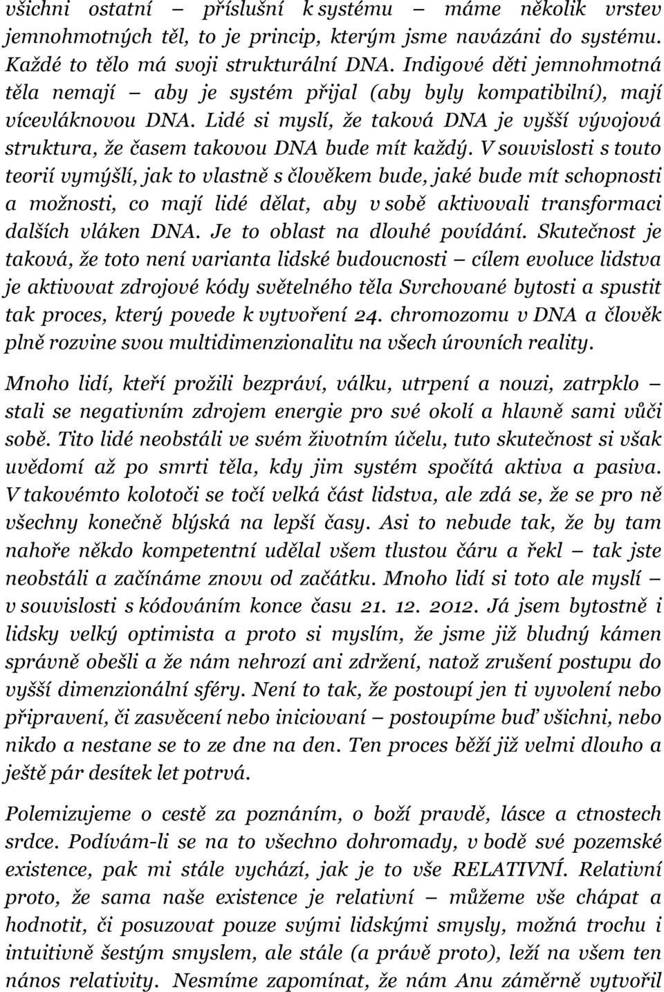 Lidé si myslí, že taková DNA je vyšší vývojová struktura, že časem takovou DNA bude mít každý.