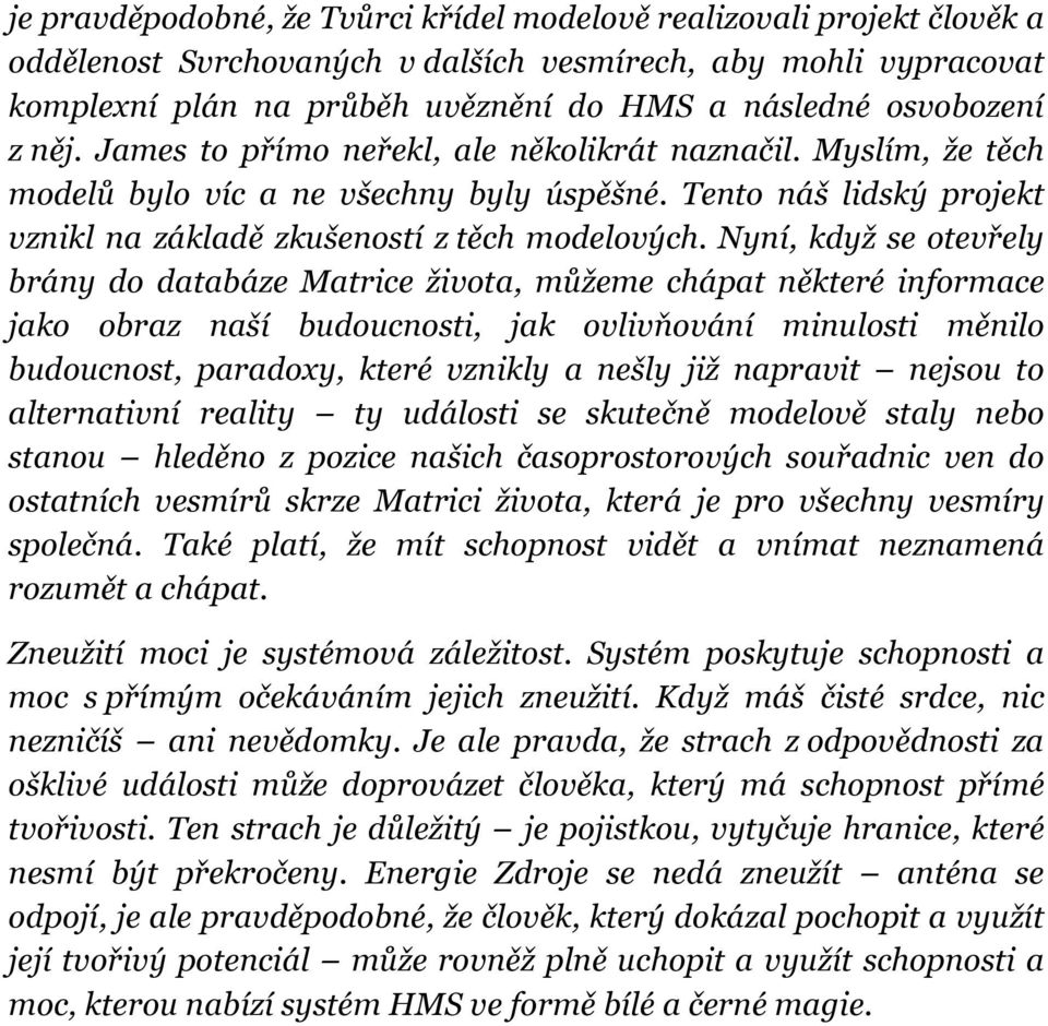 Nyní, když se otevřely brány do databáze Matrice života, můžeme chápat některé informace jako obraz naší budoucnosti, jak ovlivňování minulosti měnilo budoucnost, paradoxy, které vznikly a nešly již