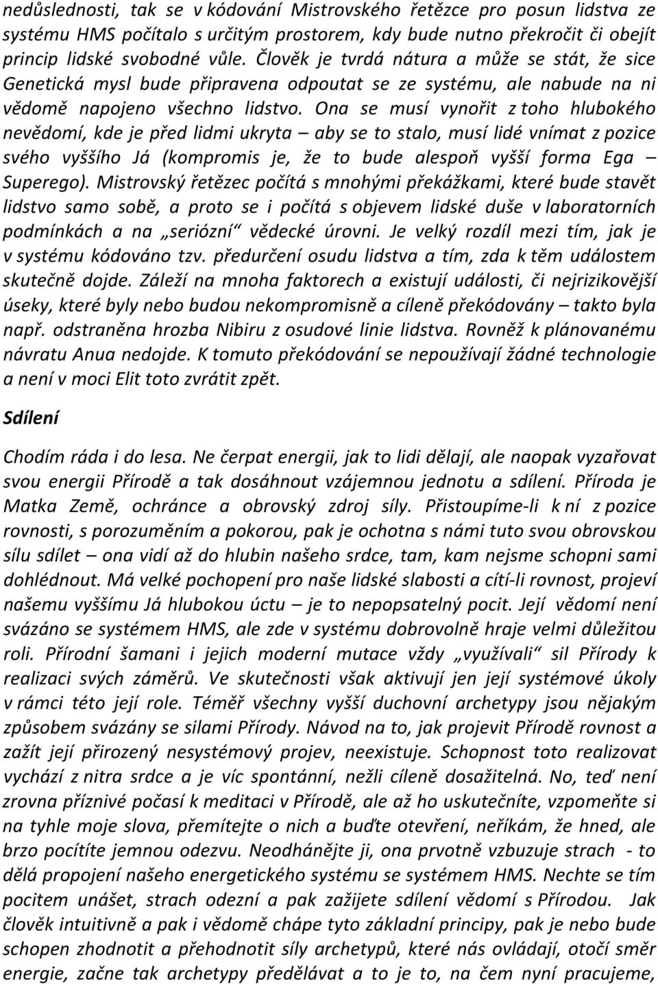 Ona se musí vynořit z toho hlubokého nevědomí, kde je před lidmi ukryta aby se to stalo, musí lidé vnímat z pozice svého vyššího Já (kompromis je, že to bude alespoň vyšší forma Ega Superego).