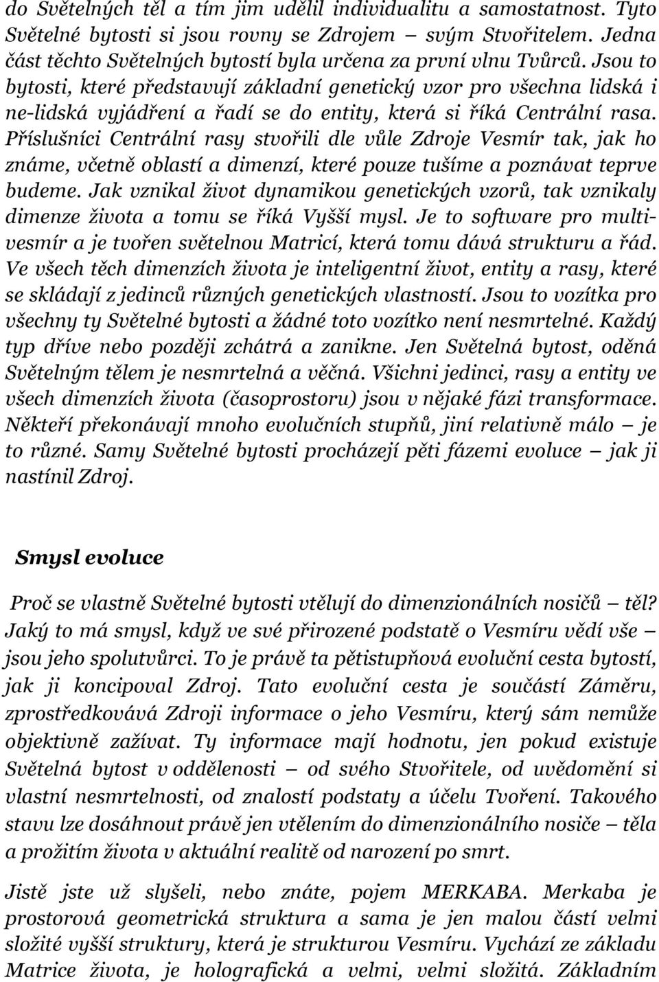 Příslušníci Centrální rasy stvořili dle vůle Zdroje Vesmír tak, jak ho známe, včetně oblastí a dimenzí, které pouze tušíme a poznávat teprve budeme.