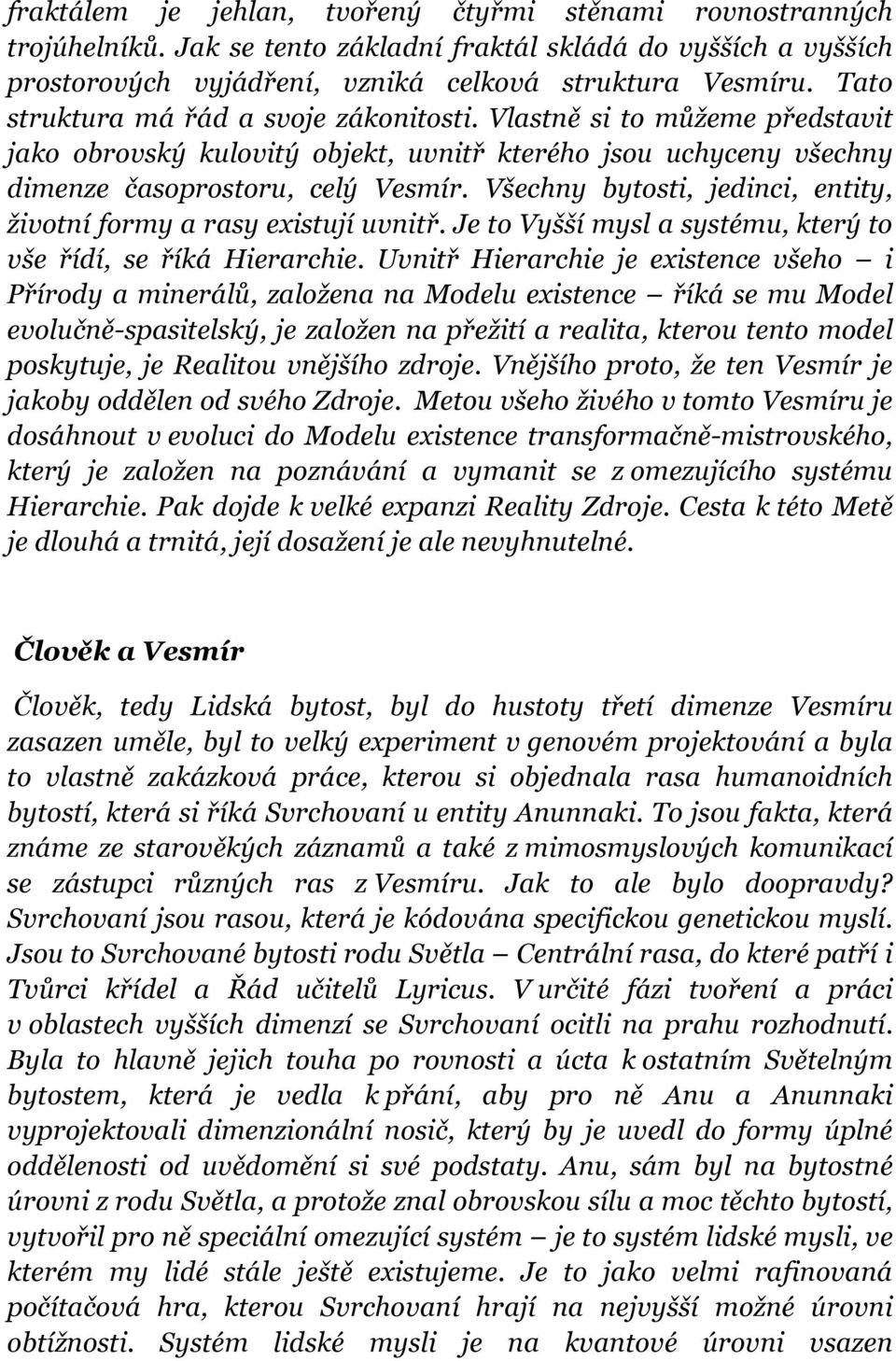 Všechny bytosti, jedinci, entity, životní formy a rasy existují uvnitř. Je to Vyšší mysl a systému, který to vše řídí, se říká Hierarchie.