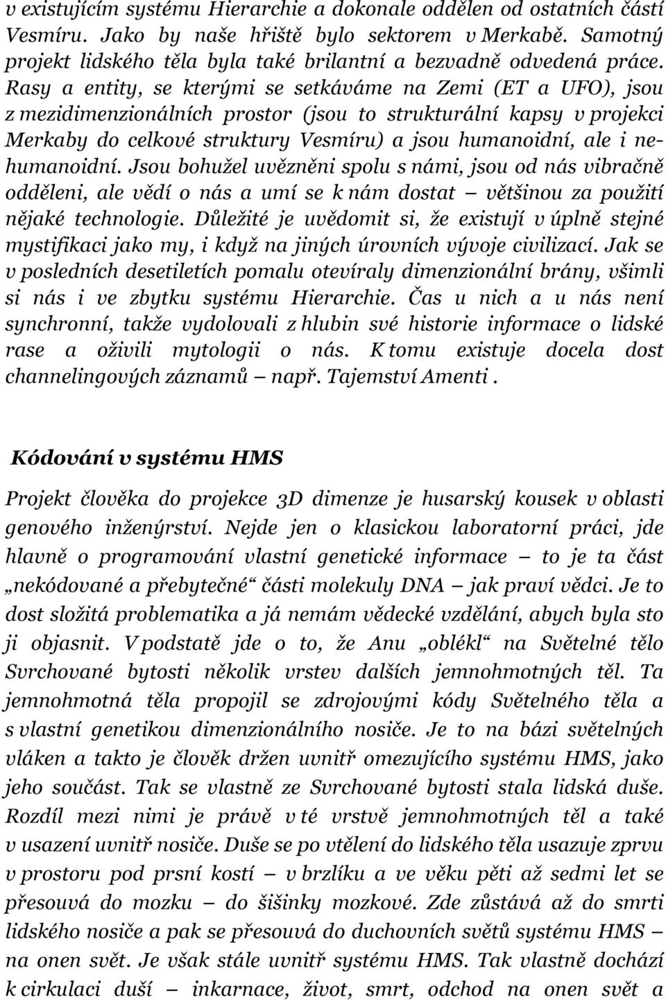 Rasy a entity, se kterými se setkáváme na Zemi (ET a UFO), jsou z mezidimenzionálních prostor (jsou to strukturální kapsy v projekci Merkaby do celkové struktury Vesmíru) a jsou humanoidní, ale i