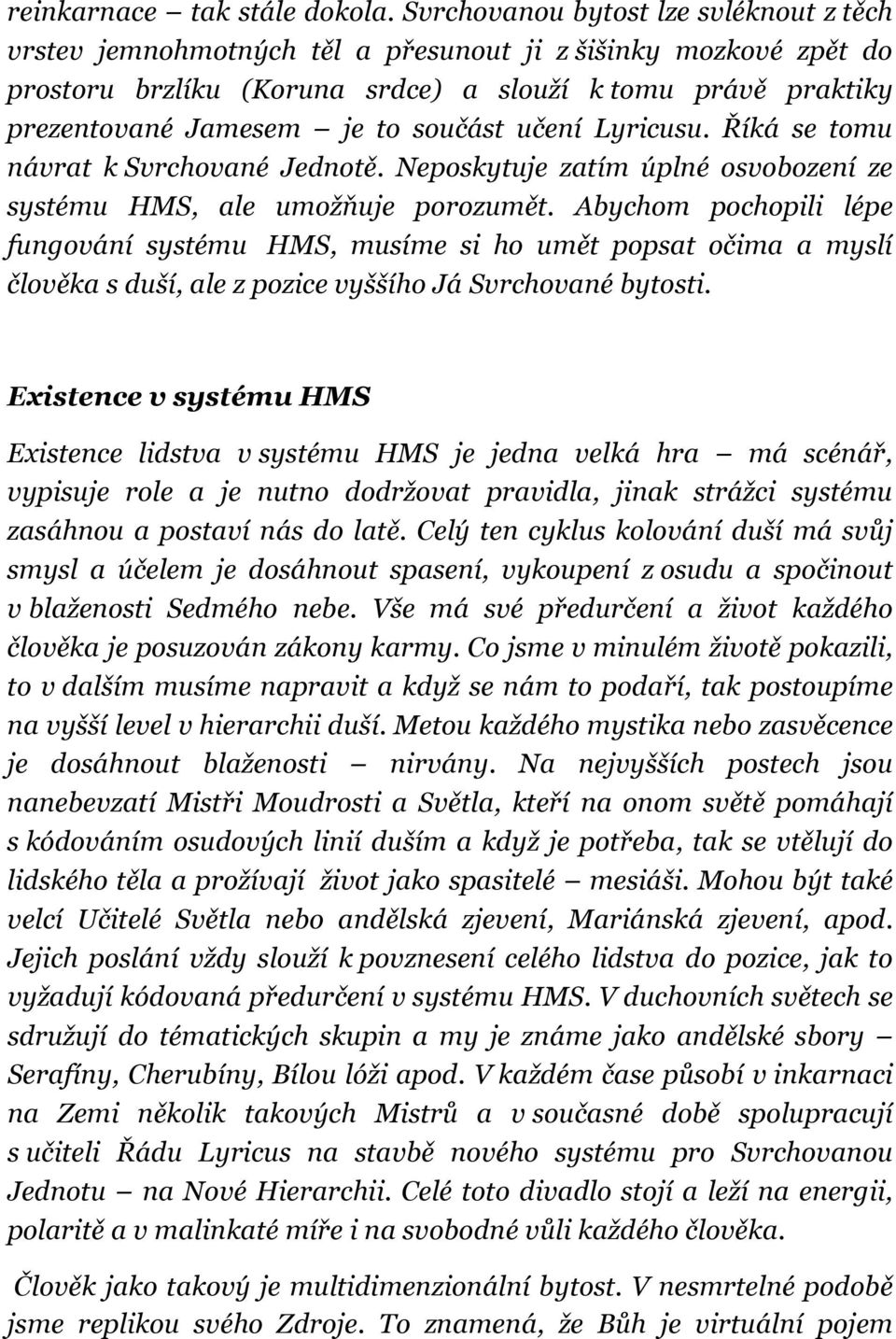 součást učení Lyricusu. Říká se tomu návrat k Svrchované Jednotě. Neposkytuje zatím úplné osvobození ze systému HMS, ale umožňuje porozumět.