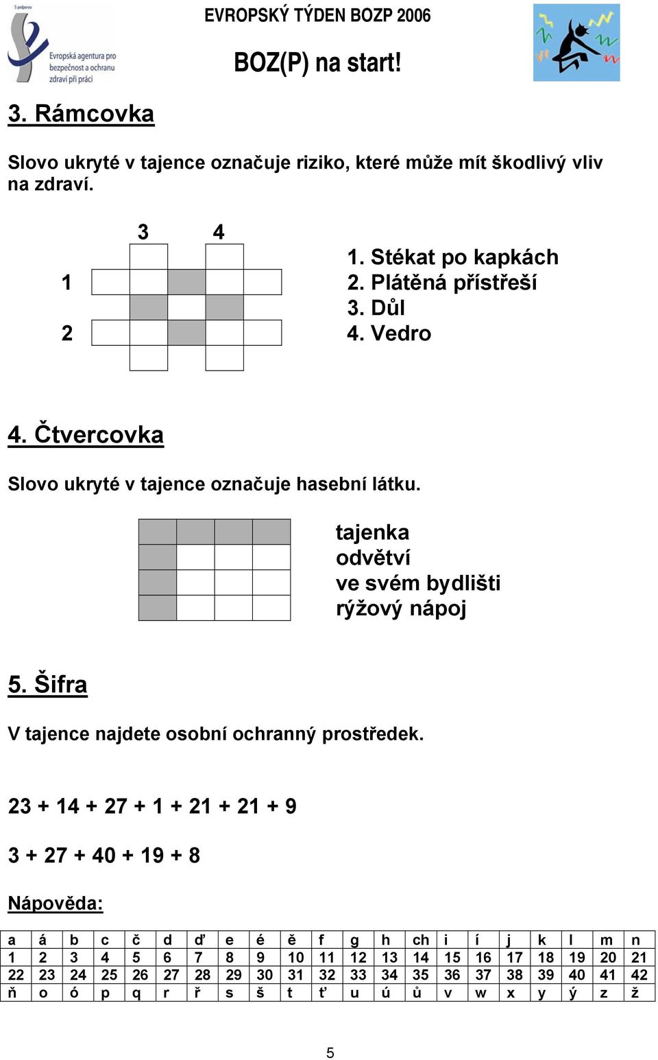 Šifra V tajence najdete osobní ochranný prostředek.