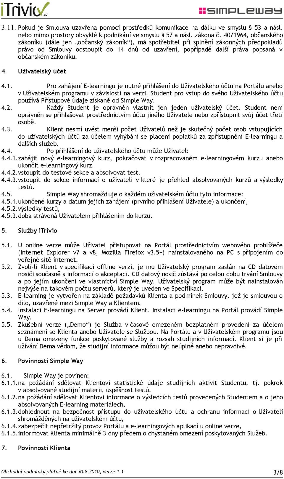 zákoníku. 4. Uživatelský účet 4.1. Pro zahájení E-learningu je nutné přihlášení do Uživatelského účtu na Portálu anebo v Uživatelském programu v závislosti na verzi.