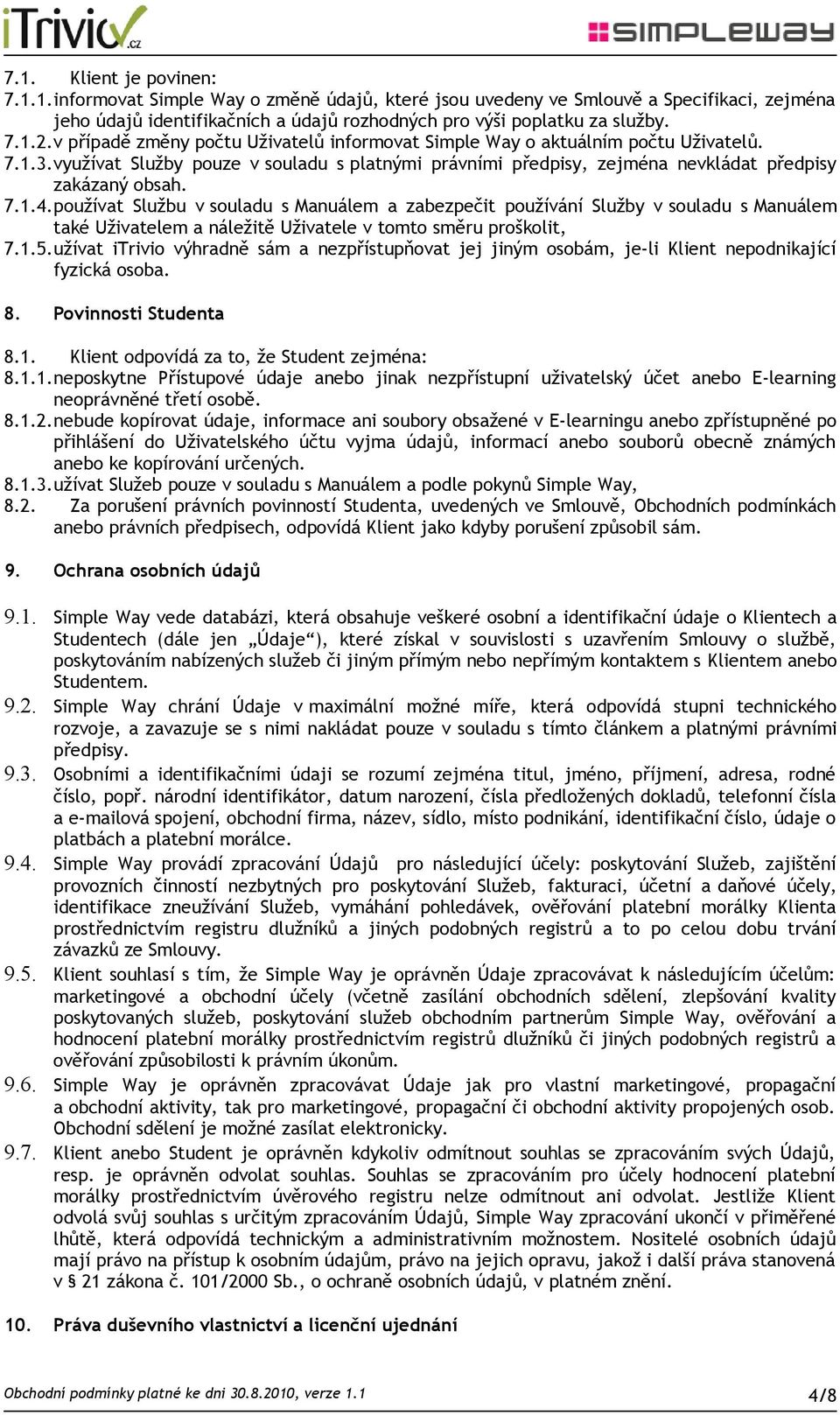 používat Službu v souladu s Manuálem a zabezpečit používání Služby v souladu s Manuálem také Uživatelem a náležitě Uživatele v tomto směru proškolit, 7.1.5.