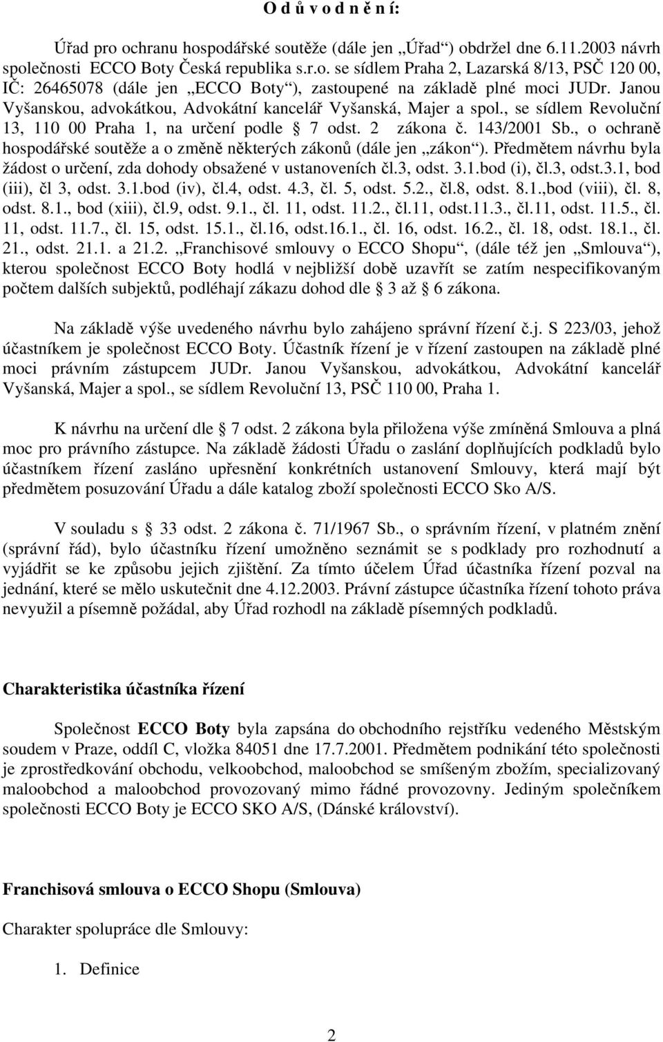 , o ochraně hospodářské soutěže a o změně některých zákonů (dále jen zákon ). Předmětem návrhu byla žádost o určení, zda dohody obsažené v ustanoveních čl.3, odst. 3.1.bod (i), čl.3, odst.3.1, bod (iii), čl 3, odst.