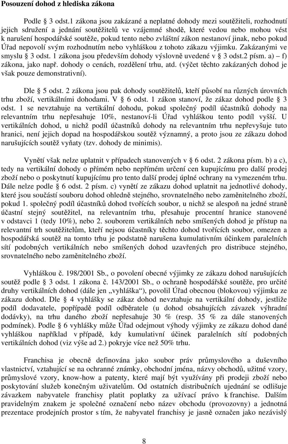 nebo zvláštní zákon nestanoví jinak, nebo pokud Úřad nepovolí svým rozhodnutím nebo vyhláškou z tohoto zákazu výjimku. Zakázanými ve smyslu 3 odst.