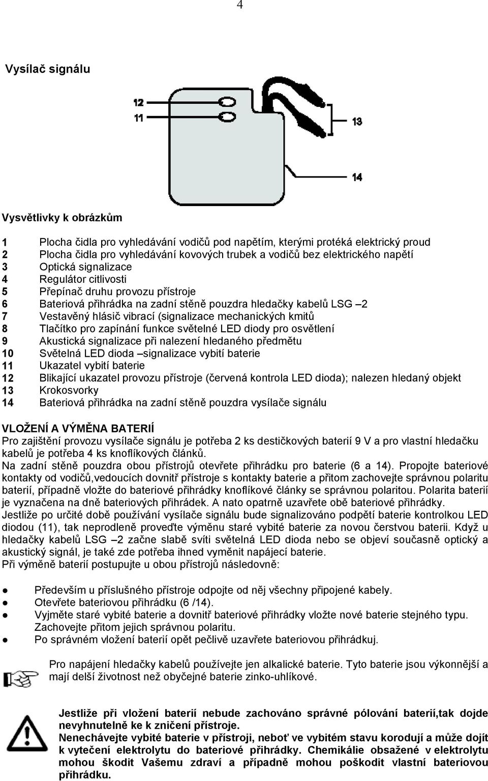 mechanických kmitů 8 Tlačítko pro zapínání funkce světelné LED diody pro osvětlení 9 Akustická signalizace při nalezení hledaného předmětu 10 Světelná LED dioda signalizace vybití baterie 11 Ukazatel