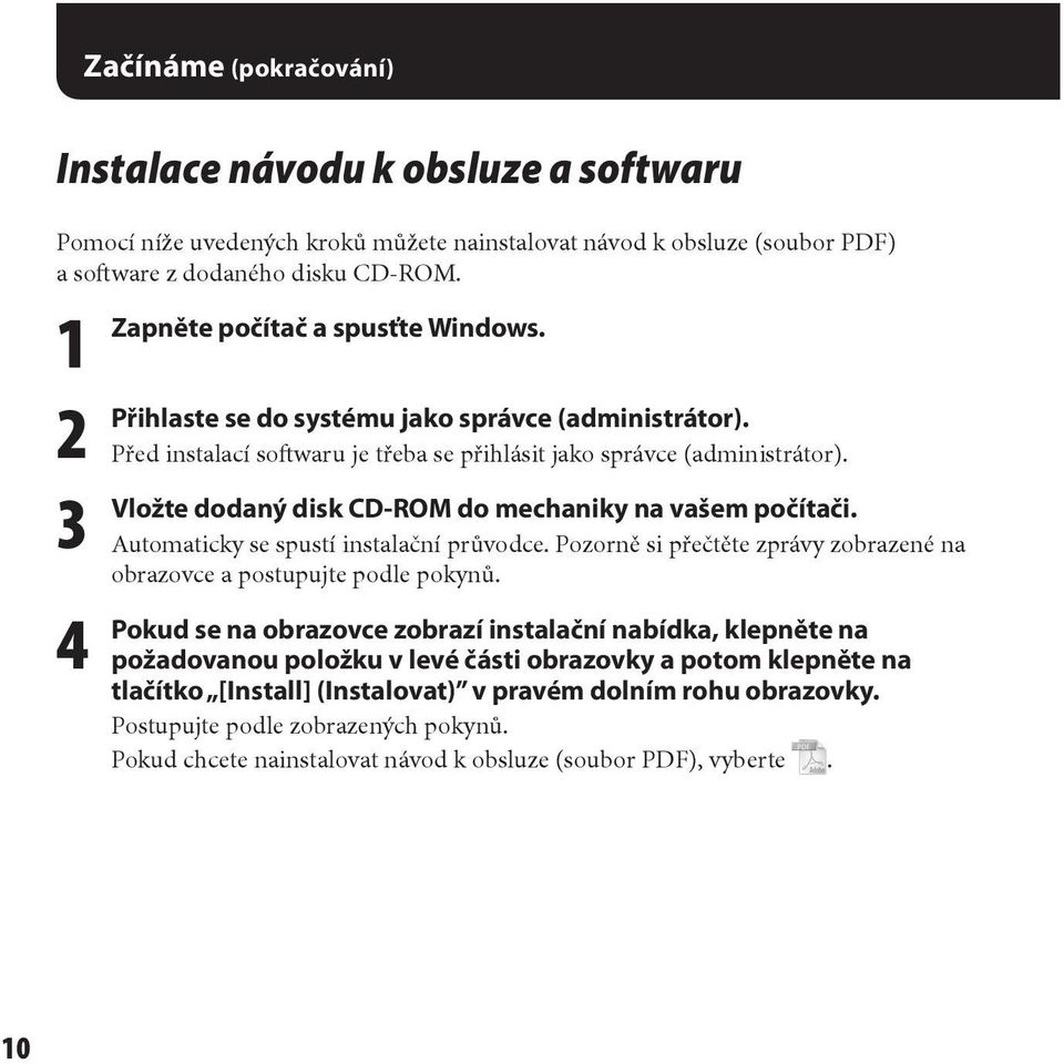 dodaný disk CD-ROM do mechaniky na vašem počítači. Automaticky se spustí instalační průvodce. Pozorně si přečtěte zprávy zobrazené na obrazovce a postupujte podle pokynů.