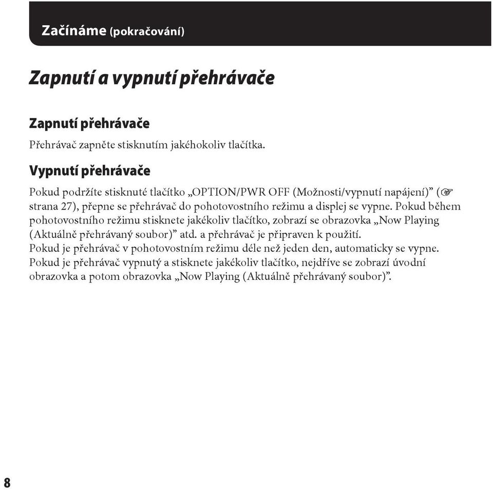 Pokud během pohotovostního režimu stisknete jakékoliv tlačítko, zobrazí se obrazovka Now Playing (Aktuálně přehrávaný soubor) atd. a přehrávač je připraven k použití.