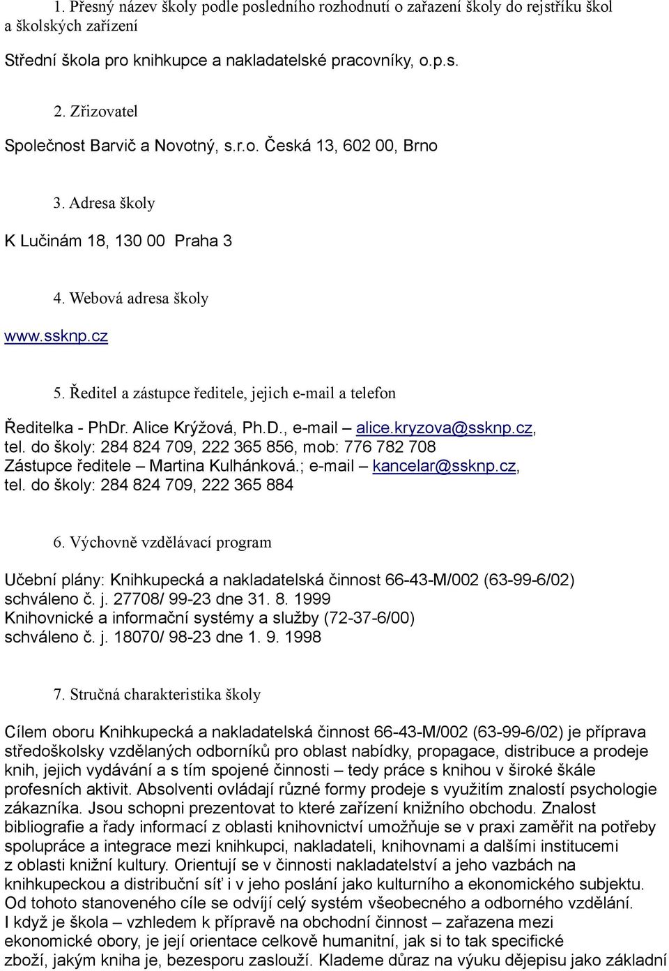 Ředitel a zástupce ředitele, jejich e-mail a telefon Ředitelka - PhDr. Alice Krýžová, Ph.D., e-mail alice.kryzova@ssknp.cz, tel.