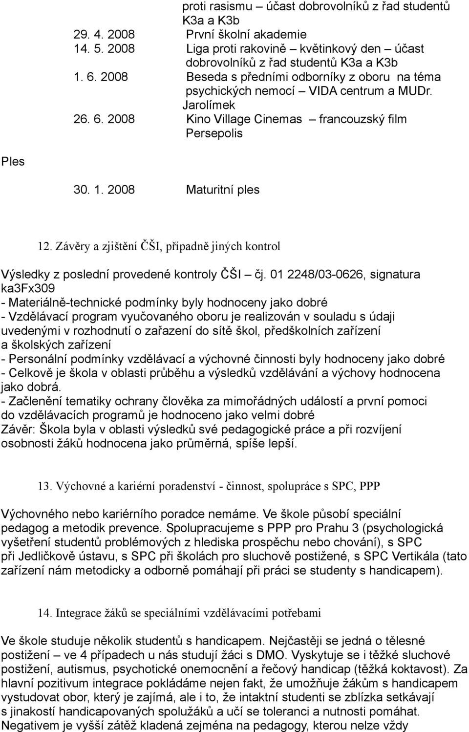 Závěry a zjištění ČŠI, případně jiných kontrol Výsledky z poslední provedené kontroly ČŠI čj.