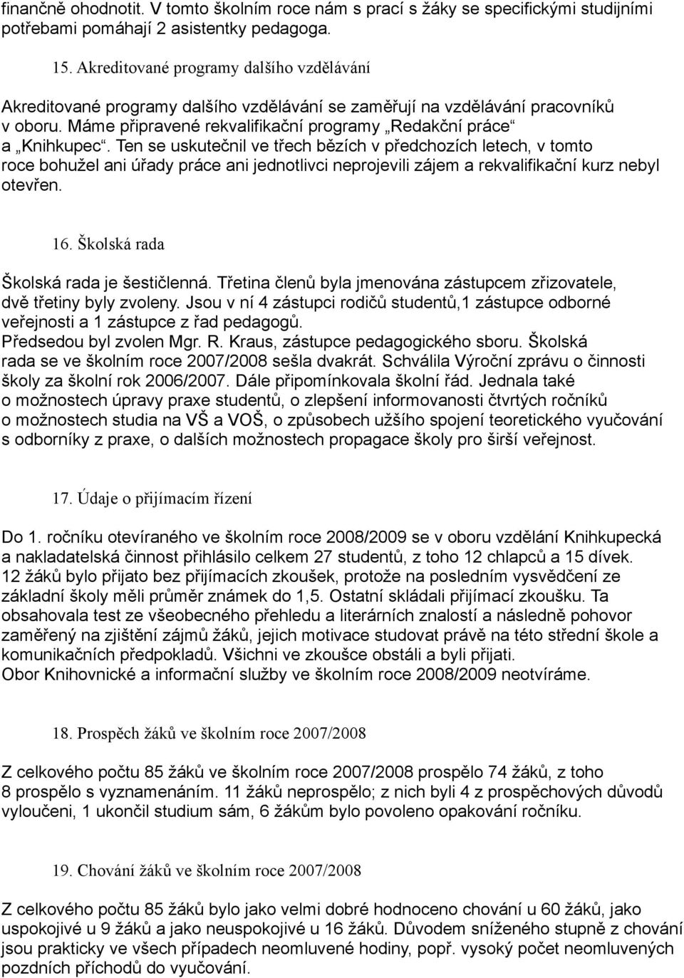 Ten se uskutečnil ve třech bězích v předchozích letech, v tomto roce bohužel ani úřady práce ani jednotlivci neprojevili zájem a rekvalifikační kurz nebyl otevřen. 16.