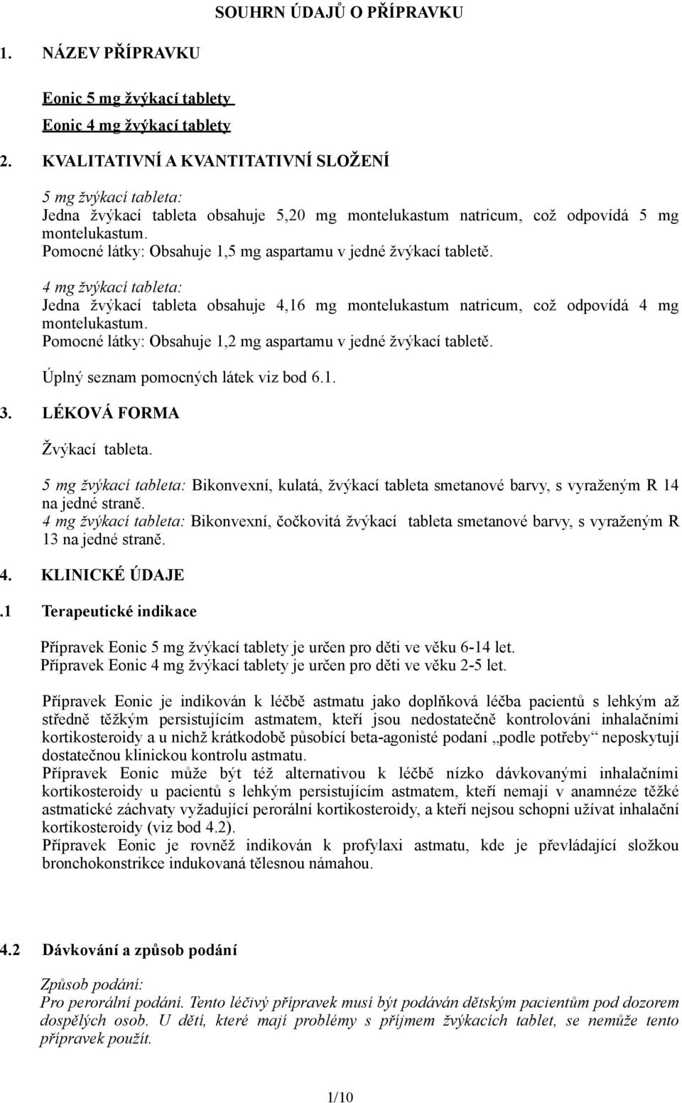 Pomocné látky: Obsahuje 1,5 mg aspartamu v jedné žvýkací tabletě. 4 mg žvýkací tableta: Jedna žvýkací tableta obsahuje 4,16 mg montelukastum natricum, což odpovídá 4 mg montelukastum.