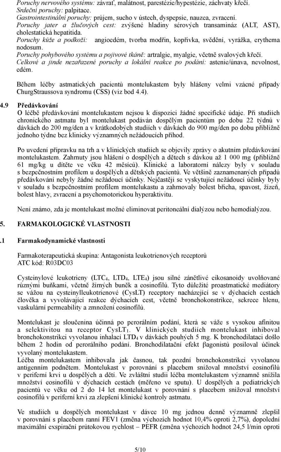 Poruchy kůže a podkoží: angioedém, tvorba modřin, kopřivka, svědění, vyrážka, erythema nodosum. Poruchy pohybového systému a pojivové tkáně: artralgie, myalgie, včetně svalových křečí.